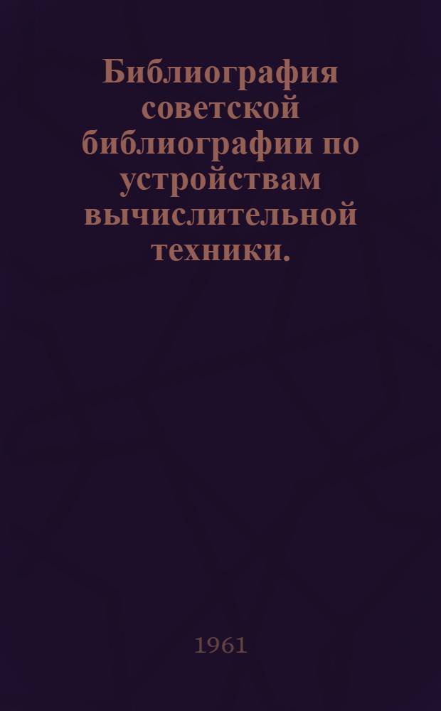 Библиография советской библиографии по устройствам вычислительной техники. (1950-1960 гг.)