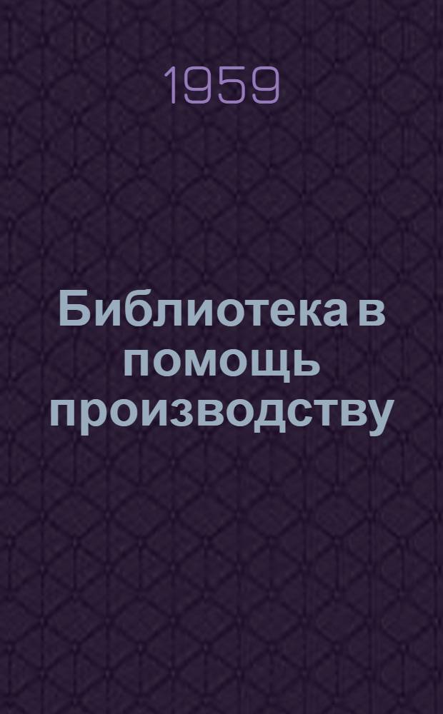 Библиотека в помощь производству : (Из опыта библиотек Свердл. обл.) : Сборник статей