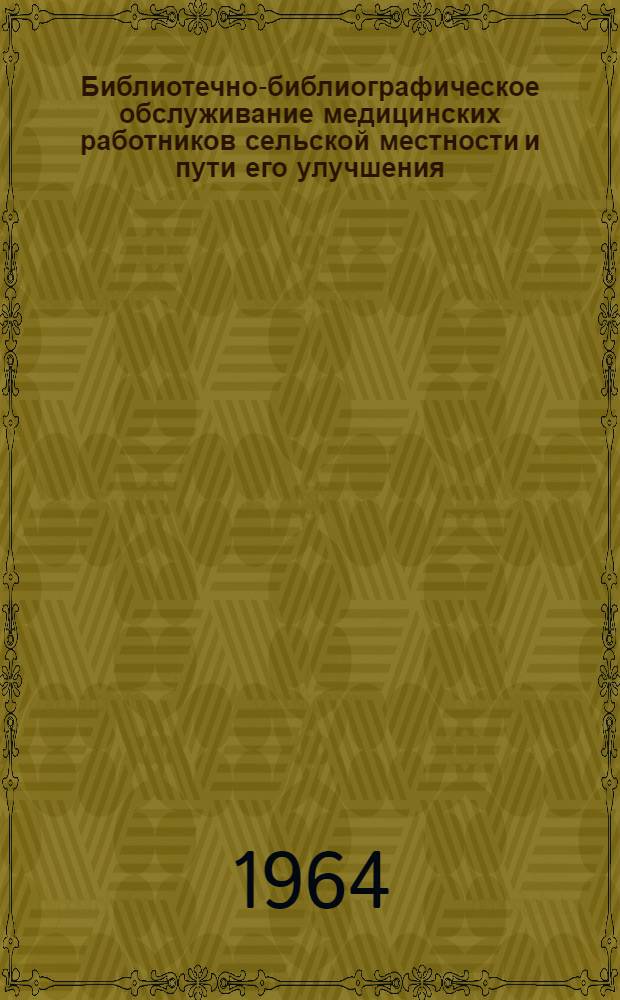 Библиотечно-библиографическое обслуживание медицинских работников сельской местности и пути его улучшения : Сборник материалов Совещания директоров РНМБ в г. Ереване (сент. 1963 г.)