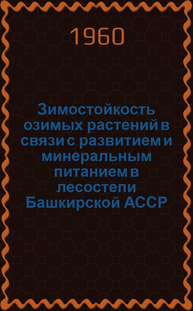 Зимостойкость озимых растений в связи с развитием и минеральным питанием в лесостепи Башкирской АССР : Автореферат дис. на соискание учен. степени кандидата биол. наук