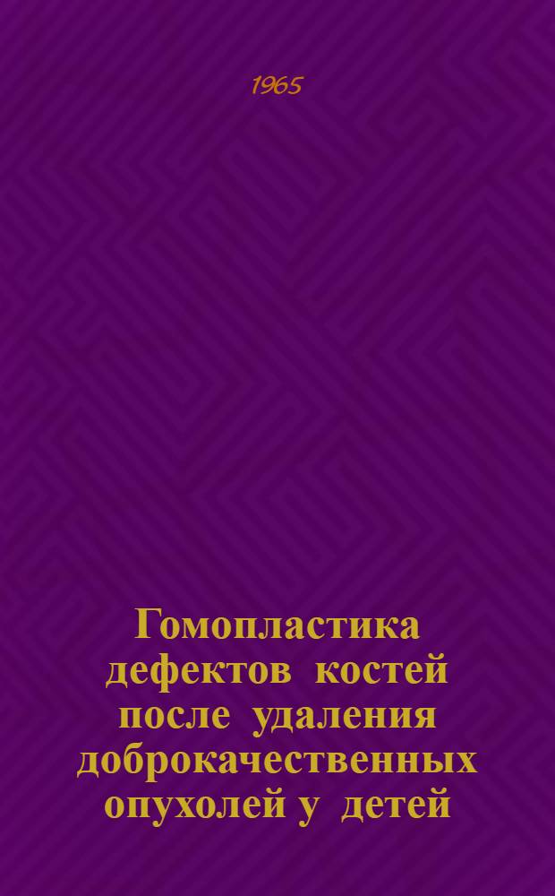 Гомопластика дефектов костей после удаления доброкачественных опухолей у детей : Автореферат дис. на соискание учен. степени кандидата мед. наук