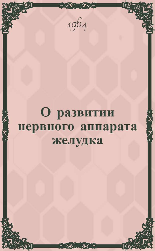 О развитии нервного аппарата желудка : Автореферат дис. на соискание учен. степени кандидата мед. наук
