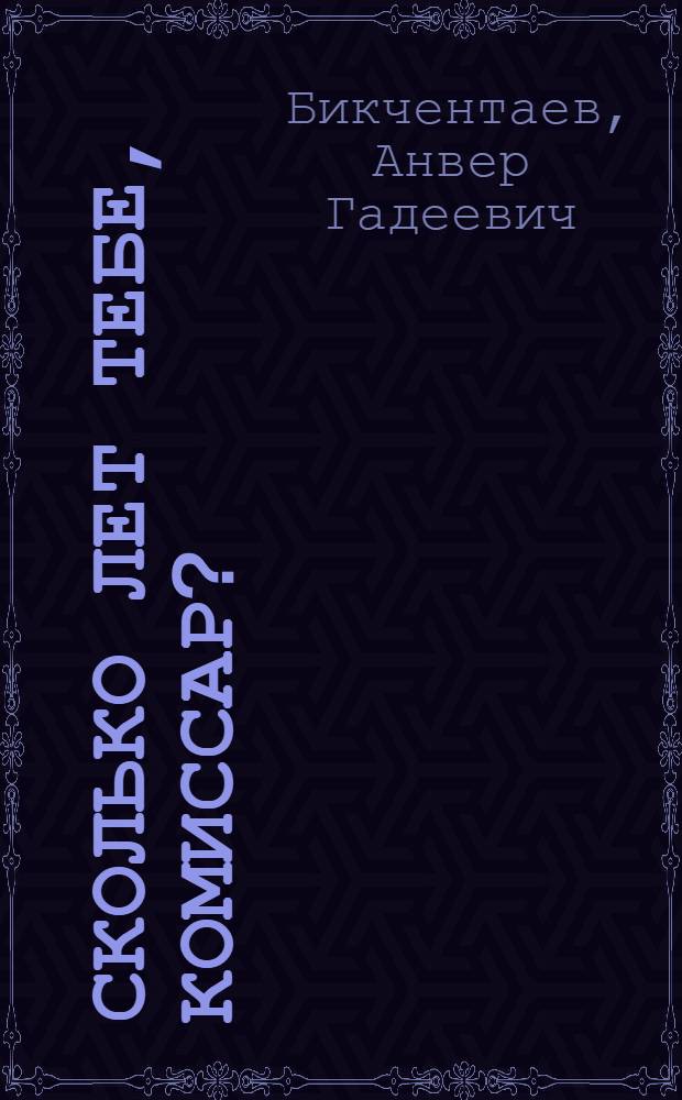 Сколько лет тебе, комиссар? : Повесть : Для мл. школьного возраста
