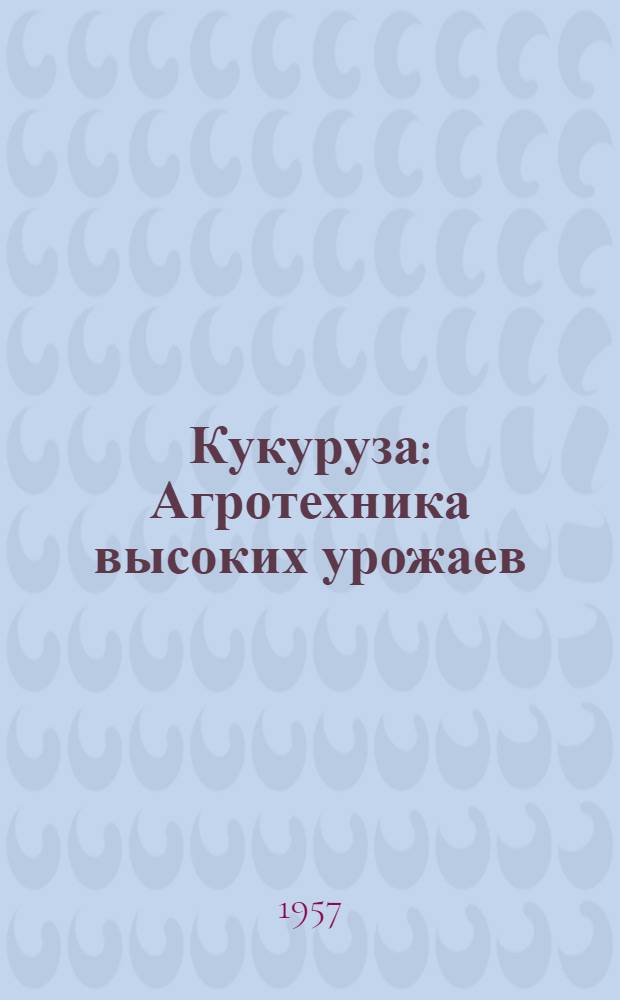 Кукуруза : Агротехника высоких урожаев