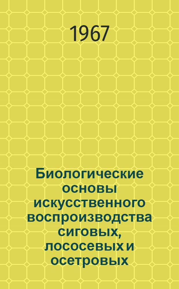 Биологические основы искусственного воспроизводства сиговых, лососевых и осетровых : Сборник статей : Памяти проф. М.И. Тихого