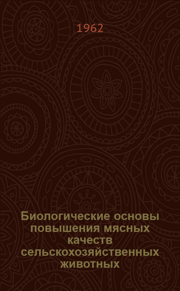 Биологические основы повышения мясных качеств сельскохозяйственных животных : (Материалы конференции). 16-20 мая 1961 г