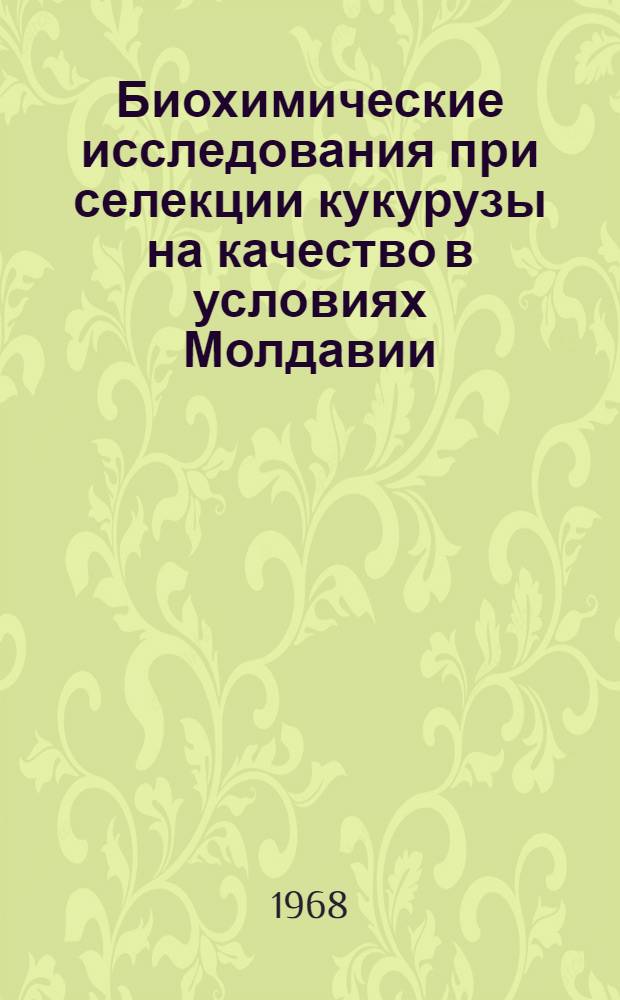 Биохимические исследования при селекции кукурузы на качество в условиях Молдавии : Сборник статей