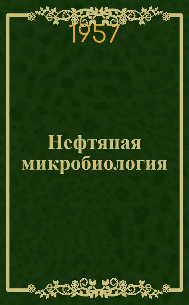 Нефтяная микробиология : Введение в микробиологию нефт. пром-сти