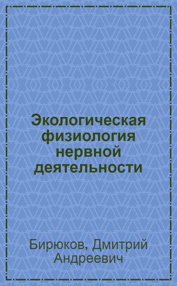 Экологическая физиология нервной деятельности : (Некоторые вопросы биол. основ теории медицины)