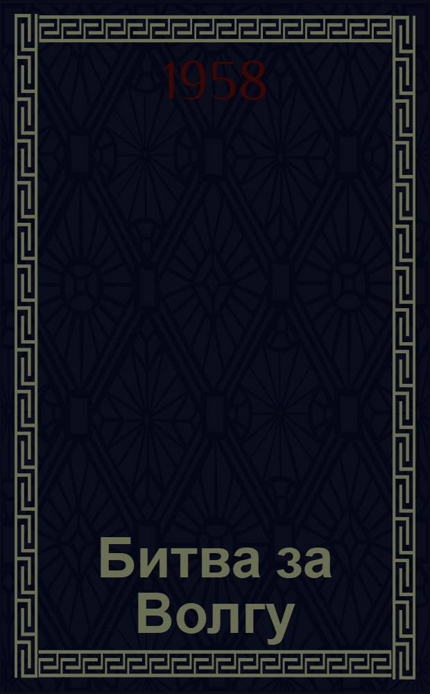 Битва за Волгу : (Воспоминания участников Сталингр. сражения)
