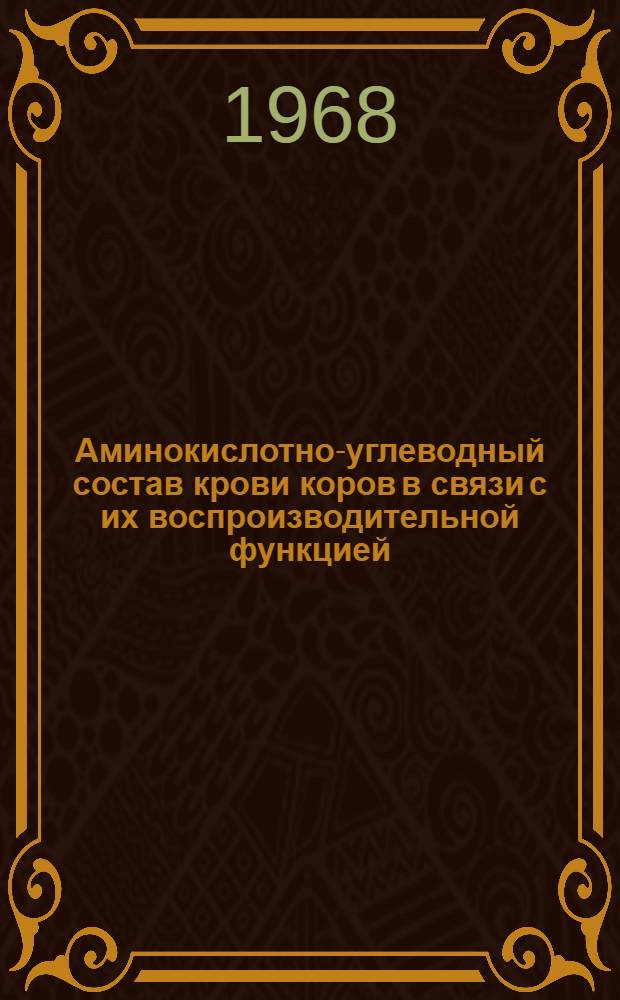Аминокислотно-углеводный состав крови коров в связи с их воспроизводительной функцией : (Эксперим. исследования) : Автореферат дис. на соискание учен. степени канд. биол. наук : (102)