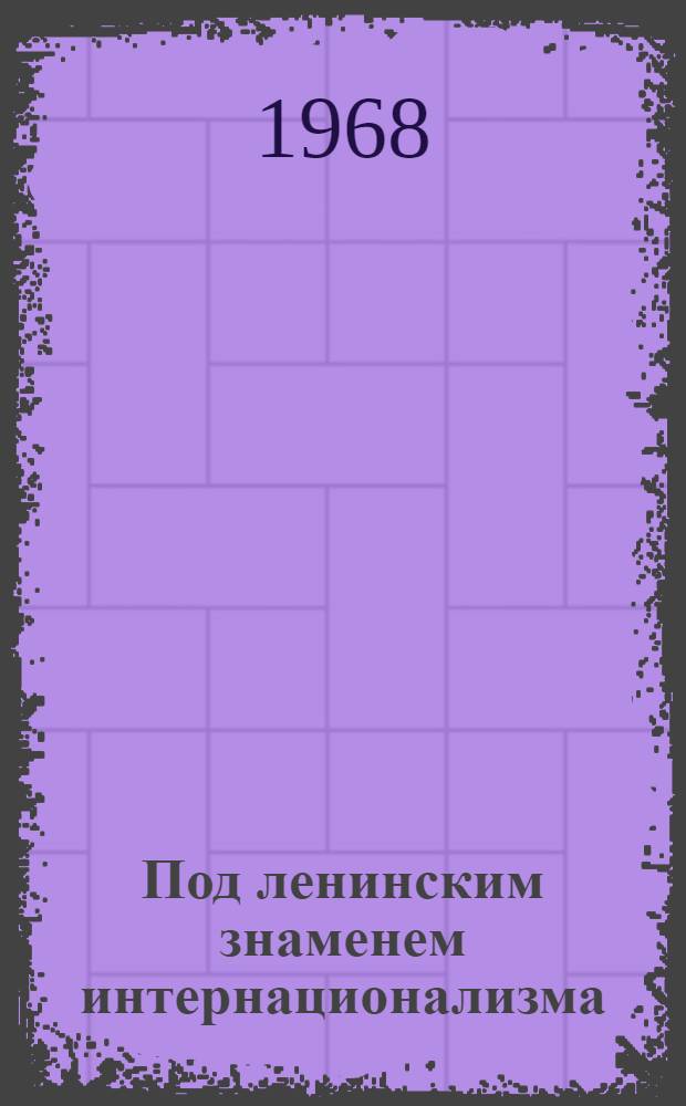 Под ленинским знаменем интернационализма : (Из истории развития интерн. связей комсомольцев-горьковчан)
