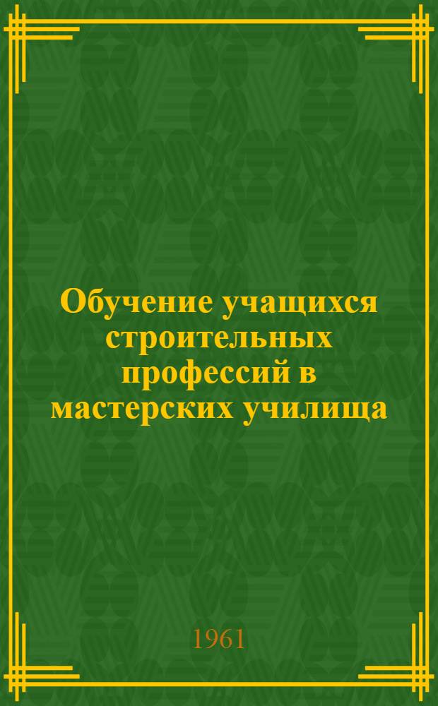 Обучение учащихся строительных профессий в мастерских училища : Строит. училище № 9 г. Днепропетровска