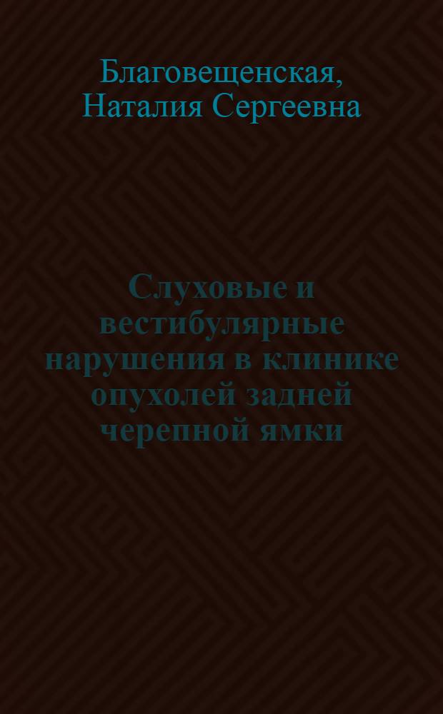 Слуховые и вестибулярные нарушения в клинике опухолей задней черепной ямки : Автореферат дис. на соискание учен. степени доктора мед. наук