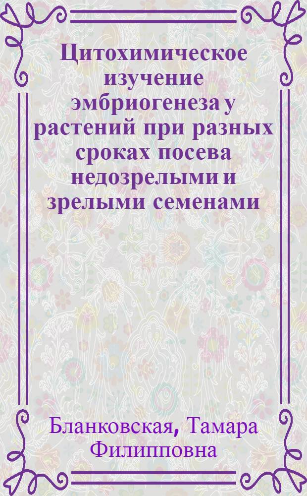 Цитохимическое изучение эмбриогенеза у растений при разных сроках посева недозрелыми и зрелыми семенами : Автореферат дис. на соискание учен. степени кандидата биол. наук
