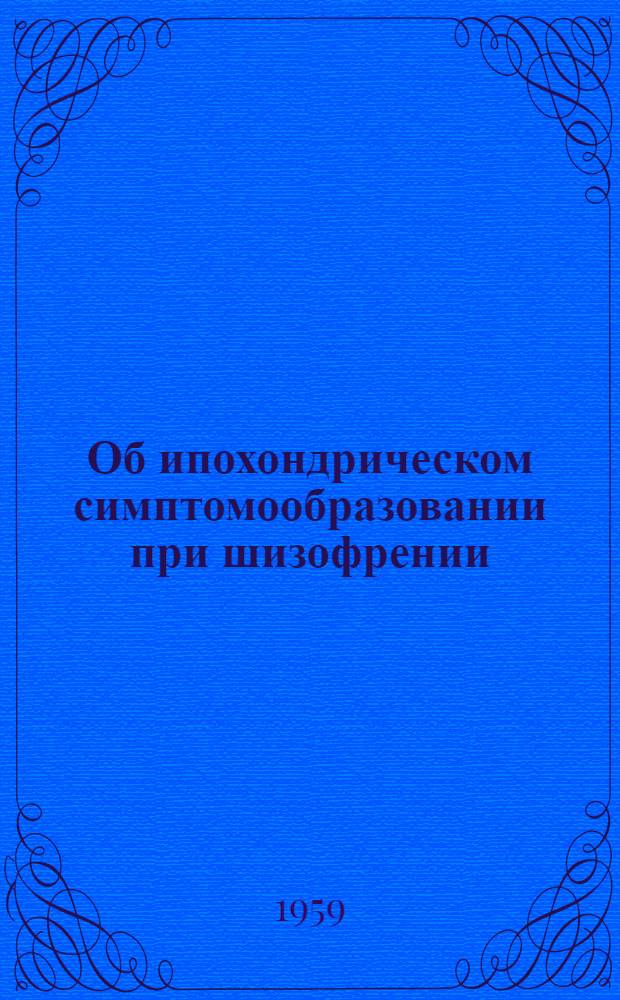 Об ипохондрическом симптомообразовании при шизофрении : Автореферат дис. на соискание учен. степени кандидата мед. наук