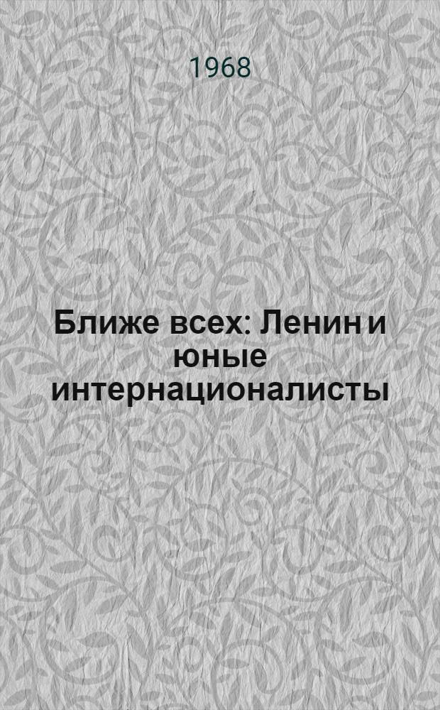 Ближе всех : Ленин и юные интернационалисты : Сборник документов и материалов