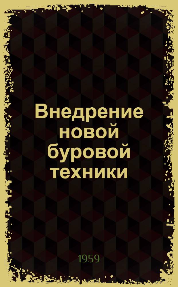 Внедрение новой буровой техники : (Опыт нефтяников Чечено-Ингуш. АССР)