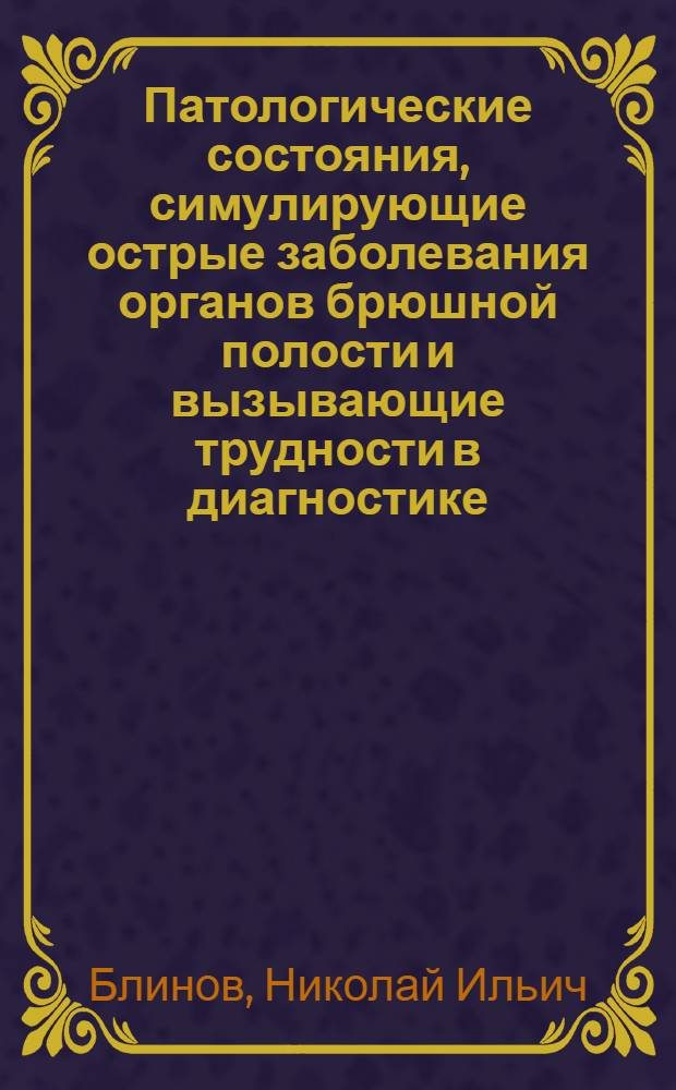 Патологические состояния, симулирующие острые заболевания органов брюшной полости и вызывающие трудности в диагностике : (Лекция для врачей-курсантов ГИДУВа)