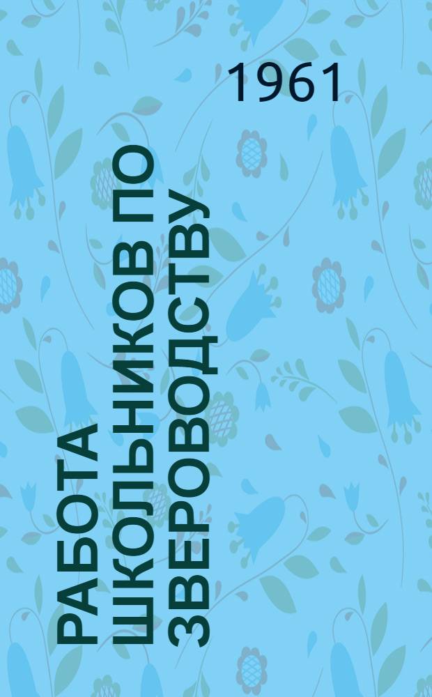 Работа школьников по звероводству : Пособие для учителей сред. школы