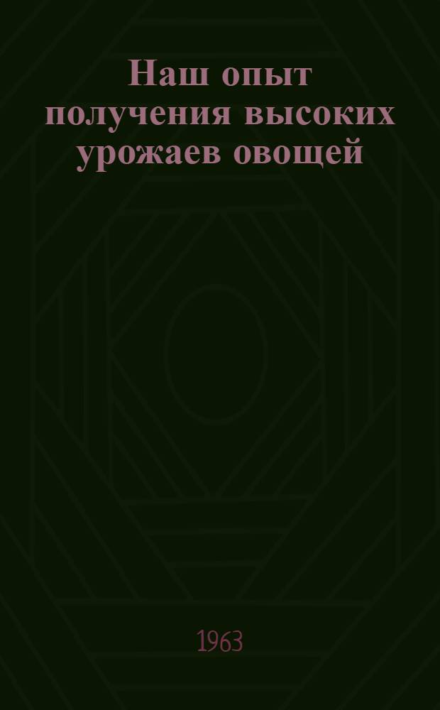 Наш опыт получения высоких урожаев овощей