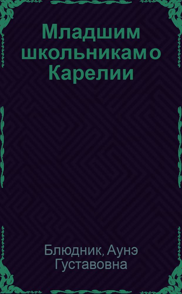 Младшим школьникам о Карелии : Книга для чтения