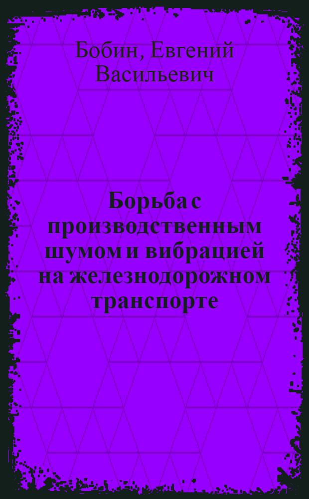 Борьба с производственным шумом и вибрацией на железнодорожном транспорте