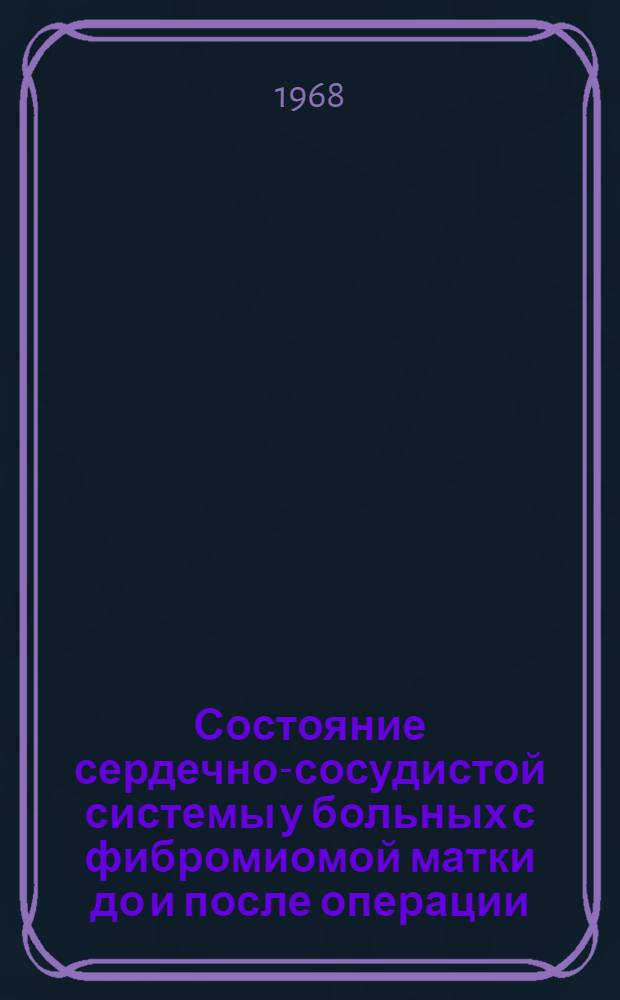 Состояние сердечно-сосудистой системы у больных с фибромиомой матки до и после операции : Автореферат дис. на соискание учен. степени канд. мед. наук : (750)