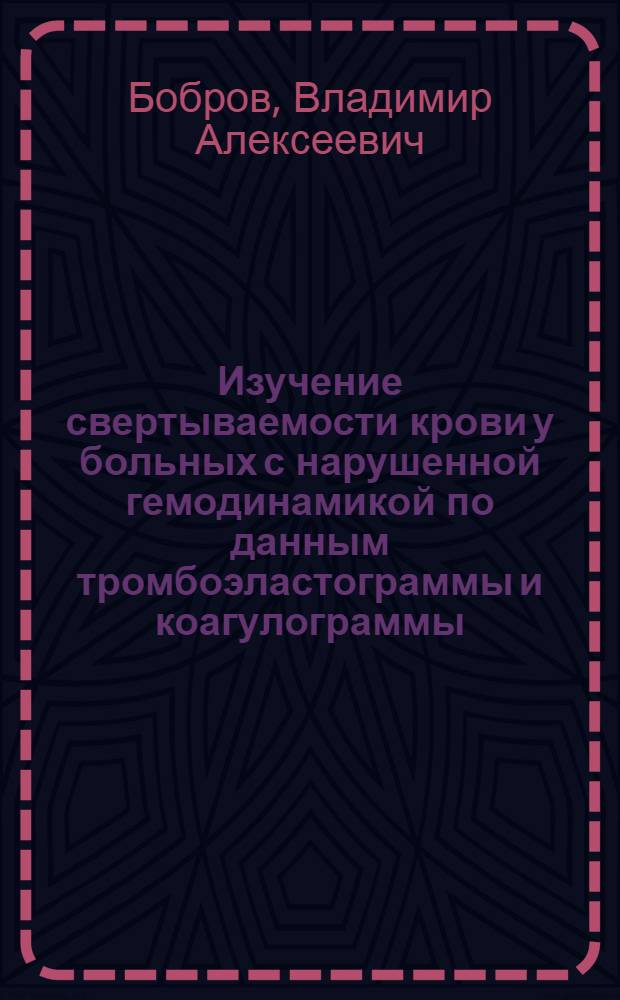 Изучение свертываемости крови у больных с нарушенной гемодинамикой по данным тромбоэластограммы и коагулограммы : Автореферат дис. на соискание учен. степени канд. мед. наук : (754)