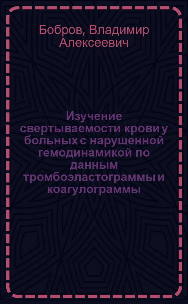 Изучение свертываемости крови у больных с нарушенной гемодинамикой по данным тромбоэластограммы и коагулограммы : Автореферат дис. на соискание учен. степени канд. мед. наук : (754)