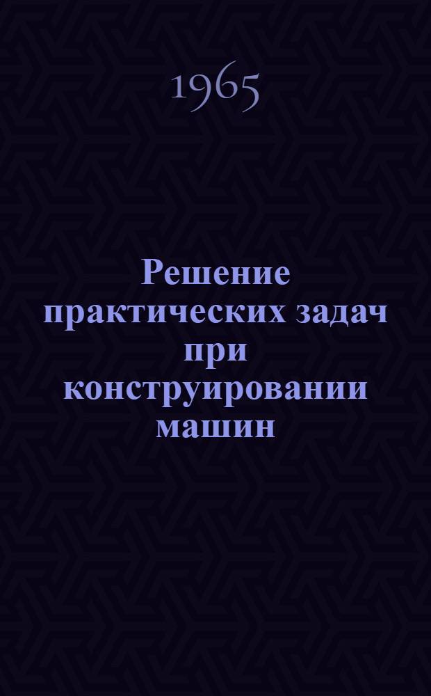 Решение практических задач при конструировании машин : Учеб. пособие