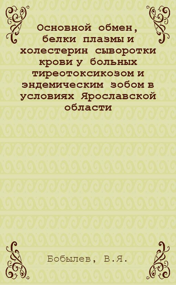 Основной обмен, белки плазмы и холестерин сыворотки крови у больных тиреотоксикозом и эндемическим зобом в условиях Ярославской области : Автореферат дис. на соискание учен. степени канд. мед. наук