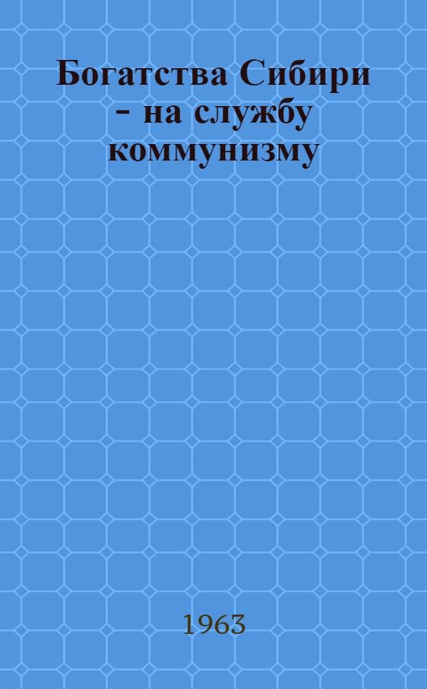 Богатства Сибири - на службу коммунизму