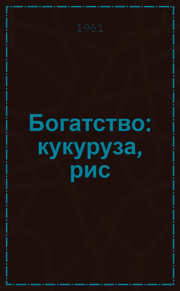 Богатство: кукуруза, рис : Сборник статей