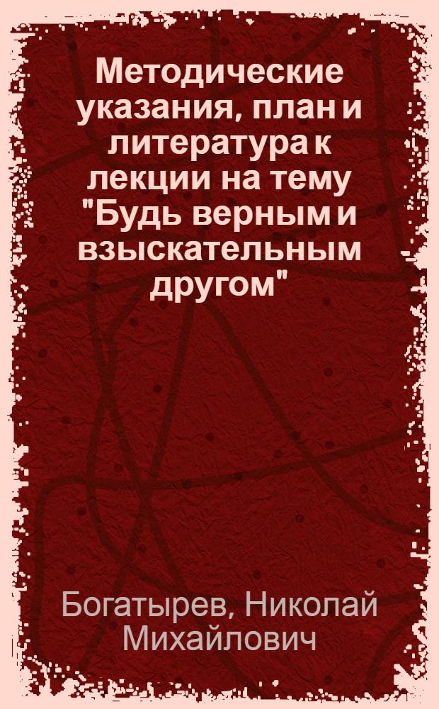 Методические указания, план и литература к лекции на тему "Будь верным и взыскательным другом"