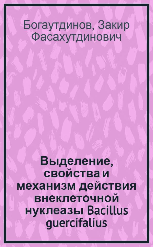 Выделение, свойства и механизм действия внеклеточной нуклеазы Bacillus guercifalius : Автореферат дис. на соискание учен. степени кандидата биол. наук