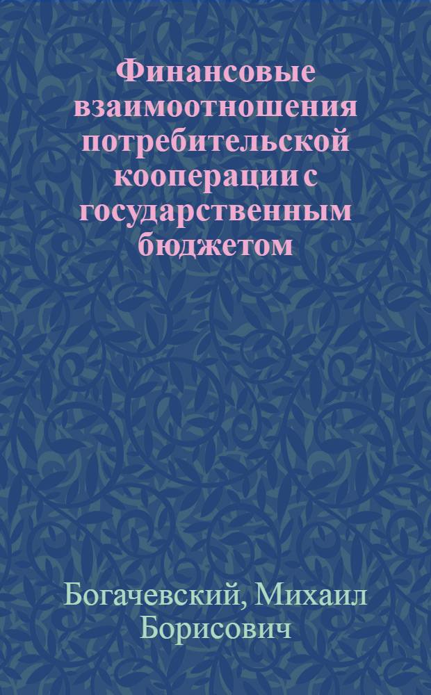 Финансовые взаимоотношения потребительской кооперации с государственным бюджетом : Лекции для студентов по курсу "Финансы потреб. кооперации"