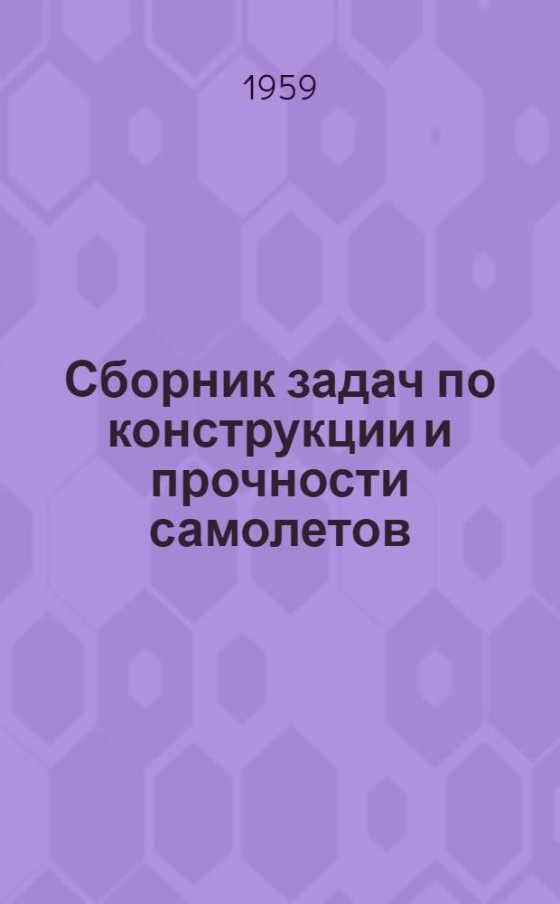 Сборник задач по конструкции и прочности самолетов : Для авиац. вузов и фак.