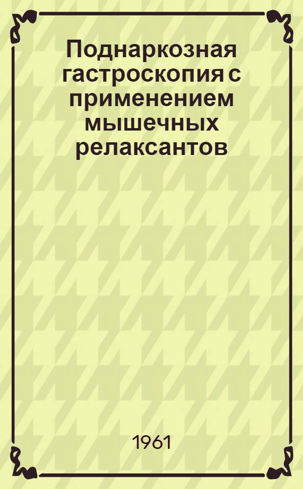 Поднаркозная гастроскопия с применением мышечных релаксантов : Автореферат дис. на соискание учен. степени кандидата мед. наук