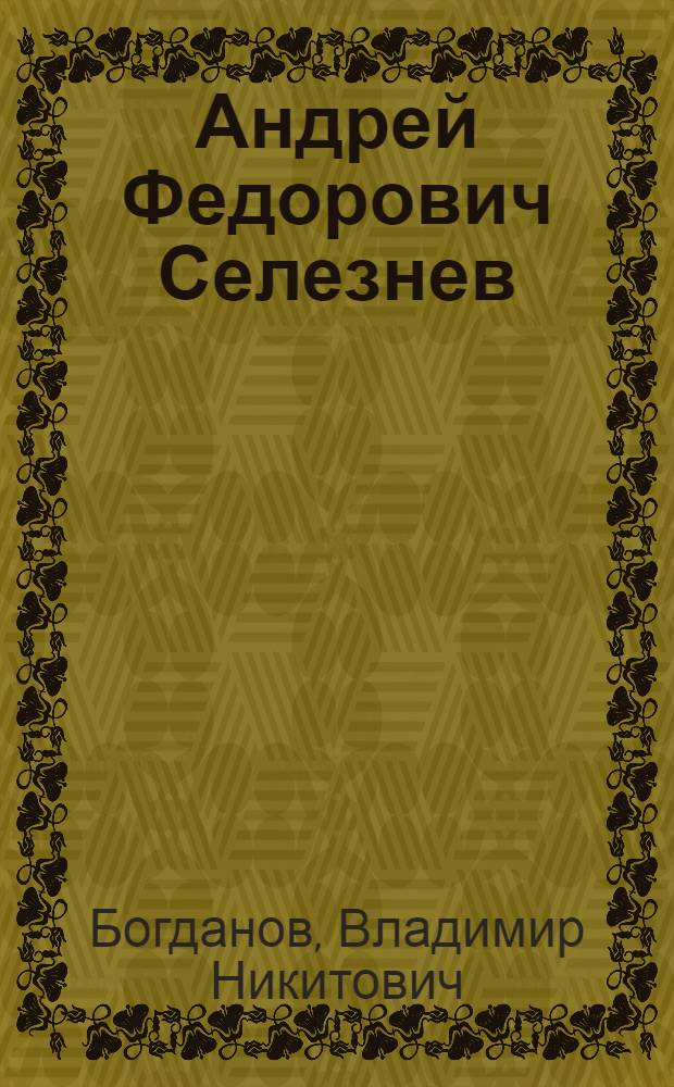 Андрей Федорович Селезнев : Пред. колхоза "Правда" (Ново-Анненского района)