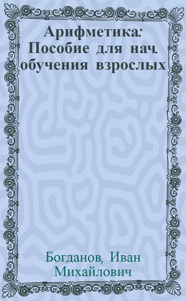 Арифметика : Пособие для нач. обучения взрослых : Ч. 1-