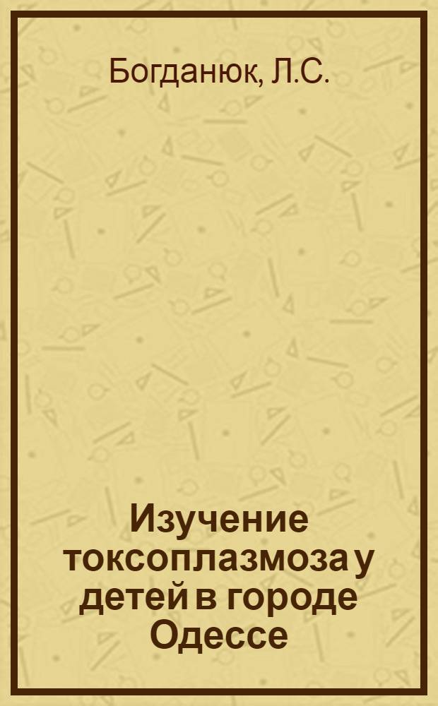 Изучение токсоплазмоза у детей в городе Одессе : Автореферат дис. на соискание учен. степени канд. мед. наук