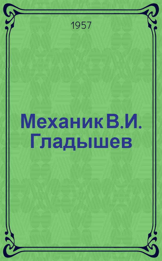 Механик В.И. Гладышев : Баранчин. электромех. завод им. М.И. Калинина