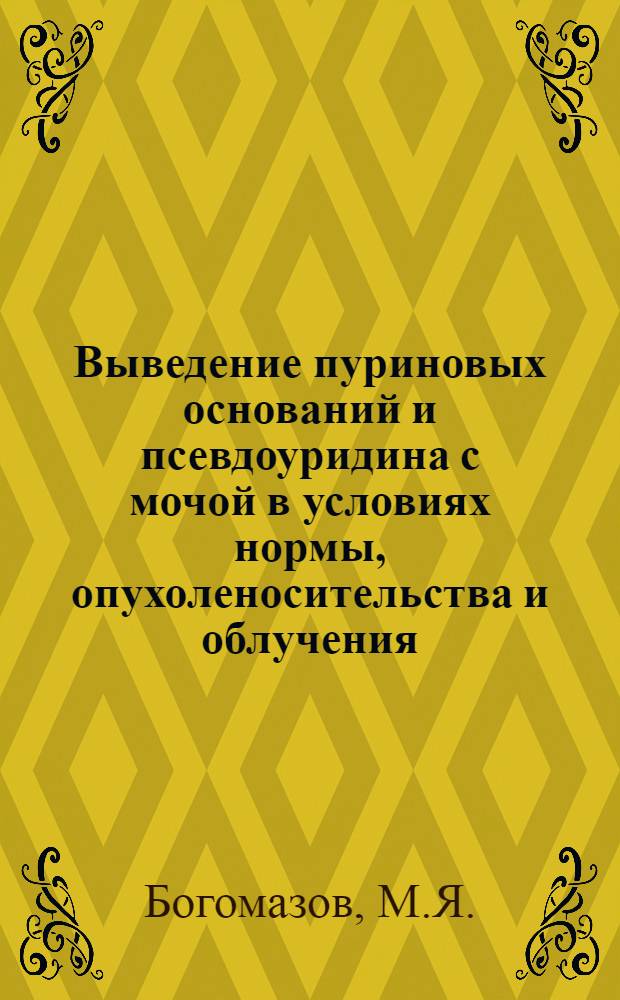 Выведение пуриновых оснований и псевдоуридина с мочой в условиях нормы, опухоленосительства и облучения : Автореферат дис. на соискание учен. степени канд. мед. наук