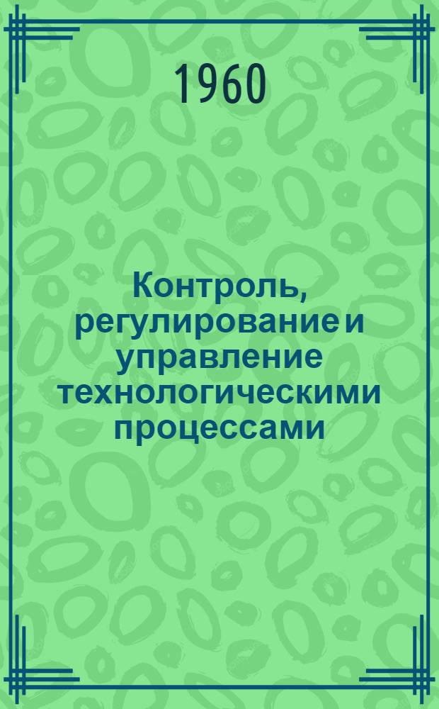 Контроль, регулирование и управление технологическими процессами : (Конспект лекций) : Учеб. пособие для учащихся техникумов специальности "Контрольно-измерит. и регулирующие приборы"