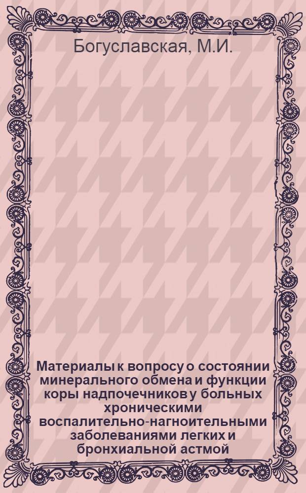 Материалы к вопросу о состоянии минерального обмена и функции коры надпочечников у больных хроническими воспалительно-нагноительными заболеваниями легких и бронхиальной астмой : Автореферат дис. на соискание учен. степени канд. мед. наук