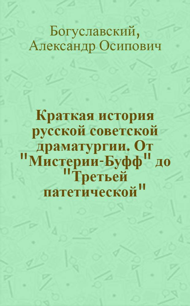 Краткая история русской советской драматургии. От "Мистерии-Буфф" до "Третьей патетической"