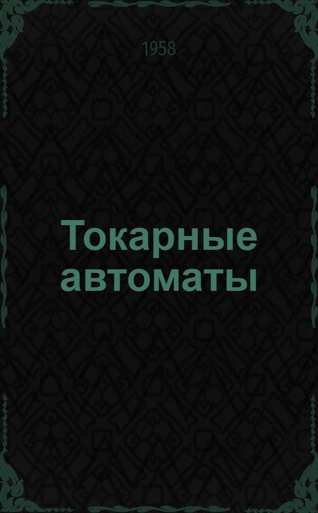 Токарные автоматы : Основы расчета, проектирования и эксплуатации
