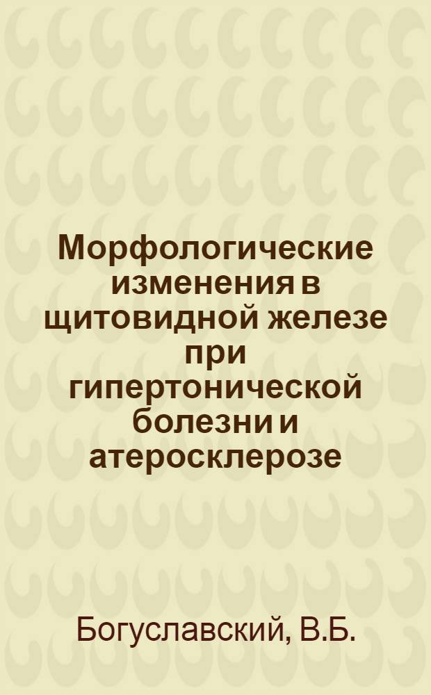 Морфологические изменения в щитовидной железе при гипертонической болезни и атеросклерозе : (По судебно-мед. наблюдениям скоропостижной смерти) : Автореферат дис. на соискание учен. степени кандидата мед. наук