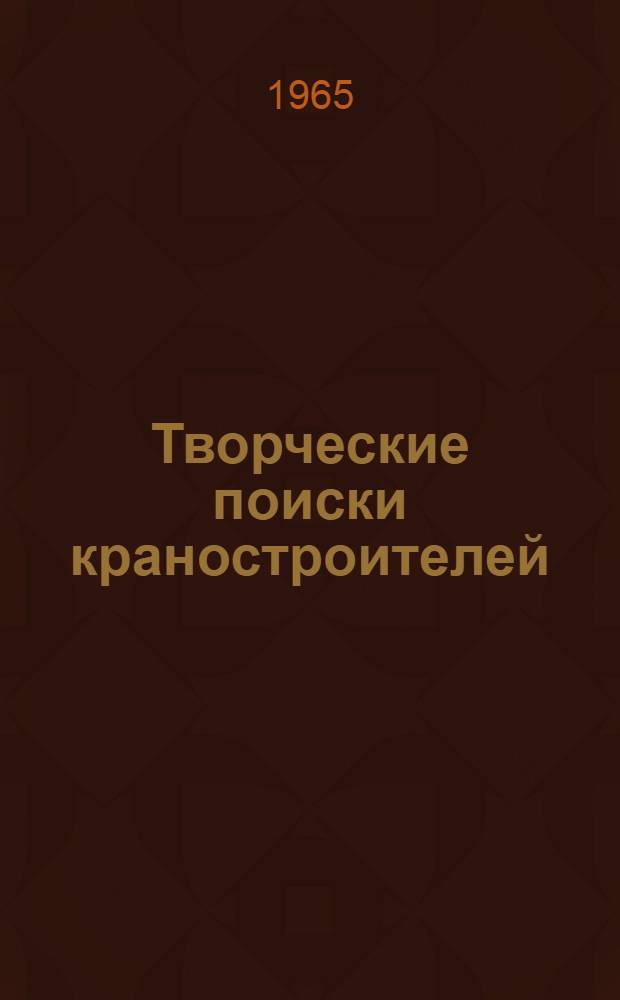 Творческие поиски краностроителей : (Из опыт работы рационализаторов и совета ВОИР Ржевского завода краностроения Моск. совнархоза)
